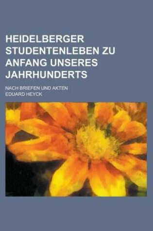 Cover of Heidelberger Studentenleben Zu Anfang Unseres Jahrhunderts; Nach Briefen Und Akten