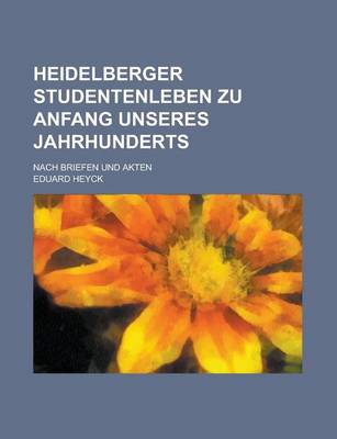 Book cover for Heidelberger Studentenleben Zu Anfang Unseres Jahrhunderts; Nach Briefen Und Akten