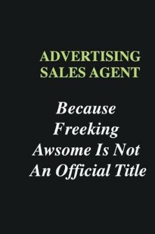 Cover of Advertising Sales Agent Because Freeking Awsome is Not An Official Title