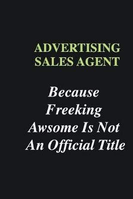 Book cover for Advertising Sales Agent Because Freeking Awsome is Not An Official Title