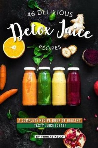 Cover of 46 Delicious Detox Juice Recipes