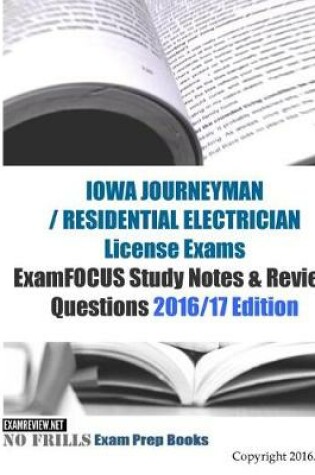 Cover of IOWA JOURNEYMAN / RESIDENTIAL ELECTRICIAN License Exams ExamFOCUS Study Notes & Review Questions 2016/17 Edition