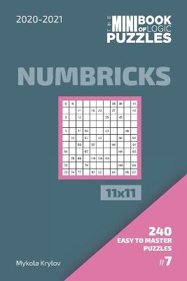 Book cover for The Mini Book Of Logic Puzzles 2020-2021. Numbricks 11x11 - 240 Easy To Master Puzzles. #7