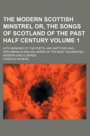 Cover of The Modern Scottish Minstrel Or, the Songs of Scotland of the Past Half Century Volume 1; With Memoirs of the Poets, and Sketches and Specimens in English Verse of the Most Celebrated Modern Gaelic Bards