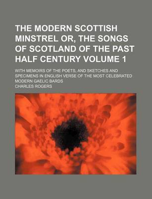 Book cover for The Modern Scottish Minstrel Or, the Songs of Scotland of the Past Half Century Volume 1; With Memoirs of the Poets, and Sketches and Specimens in English Verse of the Most Celebrated Modern Gaelic Bards