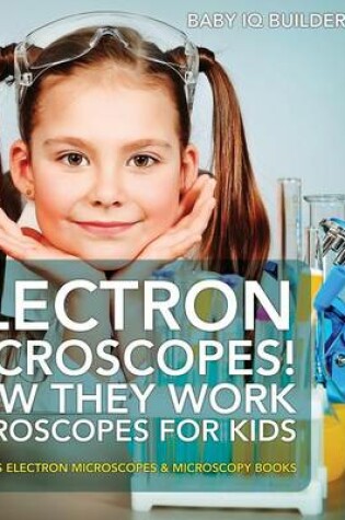 Cover of Electron Microscopes! How They Work - Microscopes for Kids - Children's Electron Microscopes & Microscopy Books