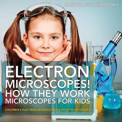 Book cover for Electron Microscopes! How They Work - Microscopes for Kids - Children's Electron Microscopes & Microscopy Books