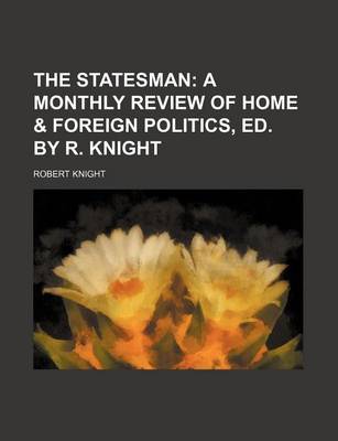 Book cover for The Statesman; A Monthly Review of Home & Foreign Politics, Ed. by R. Knight