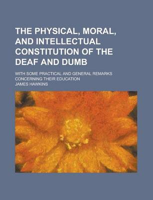 Book cover for The Physical, Moral, and Intellectual Constitution of the Deaf and Dumb; With Some Practical and General Remarks Concerning Their Education