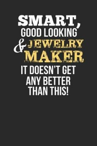 Cover of Smart, Good Looking & Jewelry Maker, It Doesn't Get Any Better Than This!