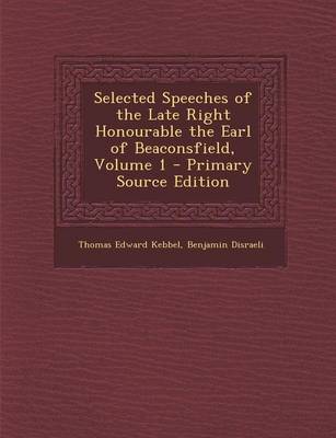 Book cover for Selected Speeches of the Late Right Honourable the Earl of Beaconsfield, Volume 1 - Primary Source Edition