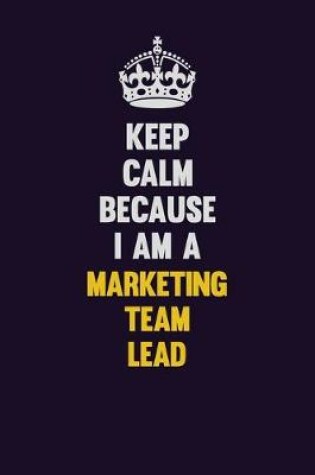 Cover of Keep Calm Because I Am A Marketing Team Lead