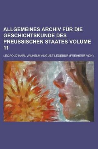 Cover of Allgemeines Archiv Fur Die Geschichtskunde Des Preussischen Staates Volume 11