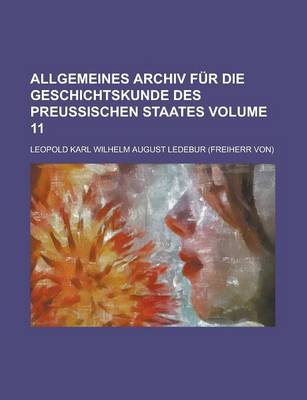 Book cover for Allgemeines Archiv Fur Die Geschichtskunde Des Preussischen Staates Volume 11