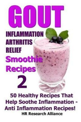 Cover of Gout - Inflammation - Arthritis Relief Smoothie Recipes #2- 50 Healthy Recipes That Help Soothe Inflammation - Anti Inflammation Recipes!