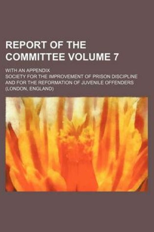 Cover of Report of the Committee Volume 7; With an Appendix