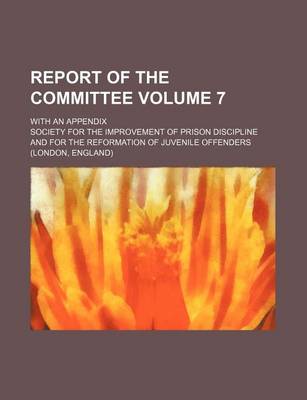 Book cover for Report of the Committee Volume 7; With an Appendix