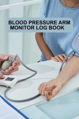 Book cover for Blood Pressure Arm Monitor Log Book