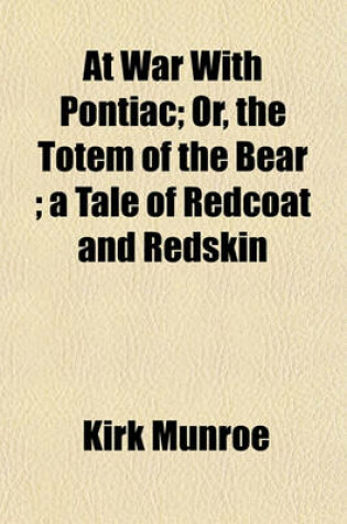 Cover of At War with Pontiac; Or, the Totem of the Bear; A Tale of Redcoat and Redskin