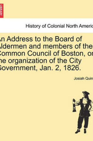 Cover of An Address to the Board of Aldermen and Members of the Common Council of Boston, on the Organization of the City Government, Jan. 2, 1826.