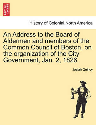 Book cover for An Address to the Board of Aldermen and Members of the Common Council of Boston, on the Organization of the City Government, Jan. 2, 1826.