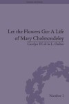 Book cover for Let the Flowers Go: A Life of Mary Cholmondeley