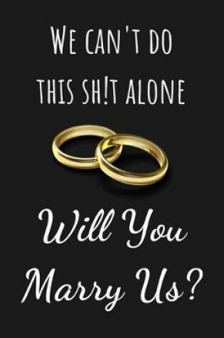 Cover of We Can't Do This Sh!t Alone Will You Marry Us?