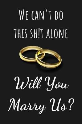 Book cover for We Can't Do This Sh!t Alone Will You Marry Us?
