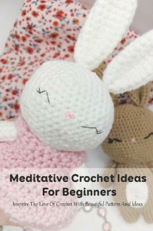Cover of Meditative Crochet Ideas For Beginners
