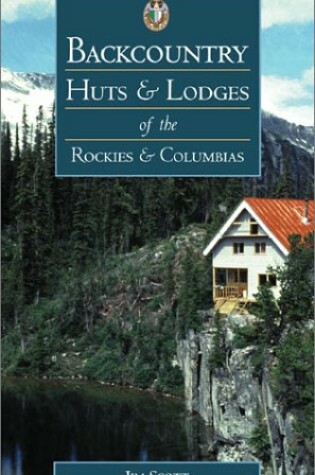 Cover of Backcountry Huts & Lodges of the Rockies & Columbias