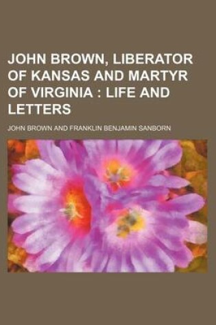 Cover of John Brown, Liberator of Kansas and Martyr of Virginia; Life and Letters