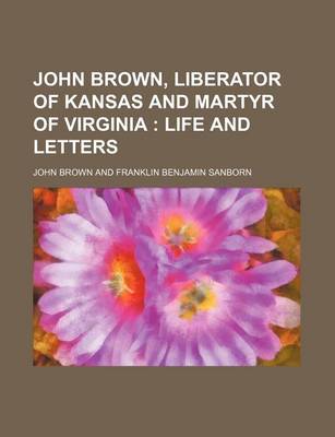 Book cover for John Brown, Liberator of Kansas and Martyr of Virginia; Life and Letters