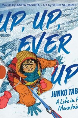 Cover of Up, Up, Ever Up! Junko Tabei: A Life in the Mountains