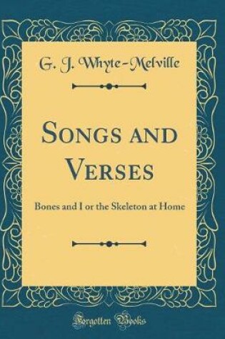 Cover of Songs and Verses: Bones and I or the Skeleton at Home (Classic Reprint)