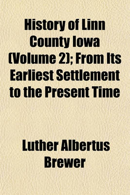 Book cover for History of Linn County Iowa (Volume 2); From Its Earliest Settlement to the Present Time