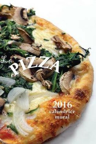 Cover of La Pizza 2016 Calendrier Mural (Edition France)