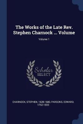 Book cover for The Works of the Late Rev. Stephen Charnock ... Volume; Volume 1