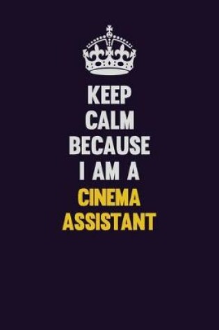 Cover of Keep Calm Because I Am A Cinema Assistant