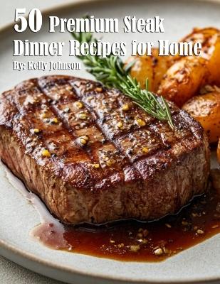 Book cover for 50 Premium Steak Dinner Recipes for Home