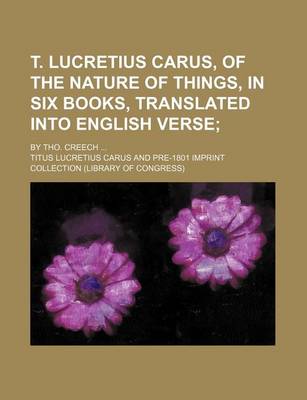 Book cover for T. Lucretius Carus, of the Nature of Things, in Six Books, Translated Into English Verse; By Tho. Creech ...