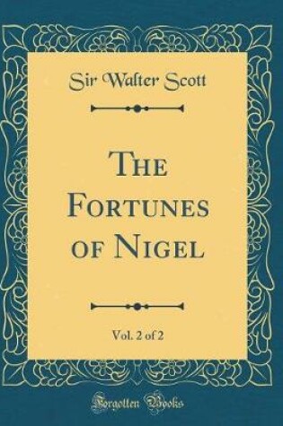 Cover of The Fortunes of Nigel, Vol. 2 of 2 (Classic Reprint)