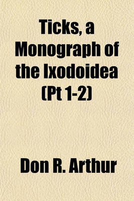 Book cover for Ticks, a Monograph of the Ixodoidea (PT 1-2)