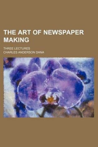 Cover of The Art of Newspaper Making; Three Lectures