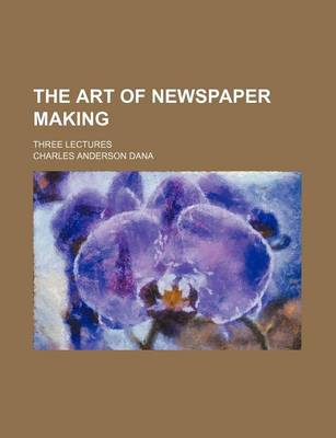 Book cover for The Art of Newspaper Making; Three Lectures