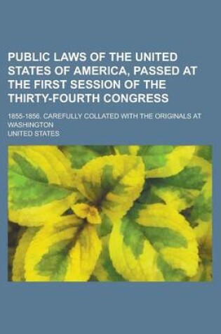 Cover of Public Laws of the United States of America, Passed at the First Session of the Thirty-Fourth Congress; 1855-1856. Carefully Collated with the Originals at Washington