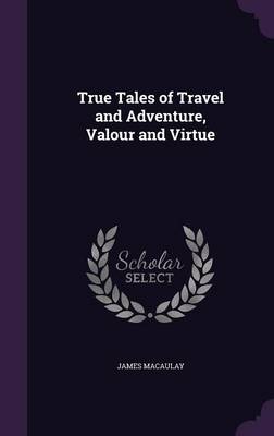 Book cover for True Tales of Travel and Adventure, Valour and Virtue