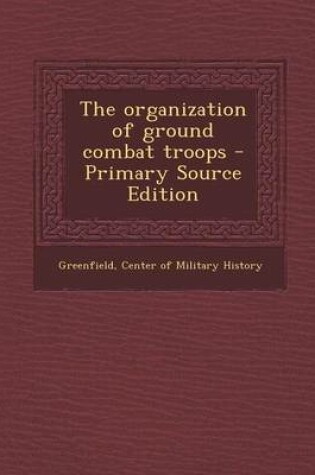 Cover of The Organization of Ground Combat Troops - Primary Source Edition