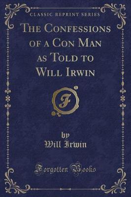 Book cover for The Confessions of a Con Man as Told to Will Irwin (Classic Reprint)