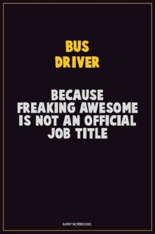 Cover of Bus Driver, Because Freaking Awesome Is Not An Official Job Title