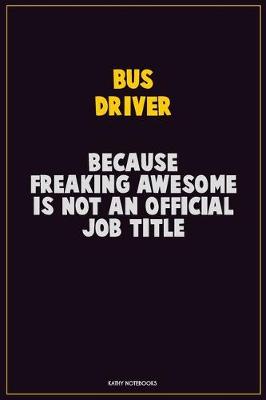 Book cover for Bus Driver, Because Freaking Awesome Is Not An Official Job Title